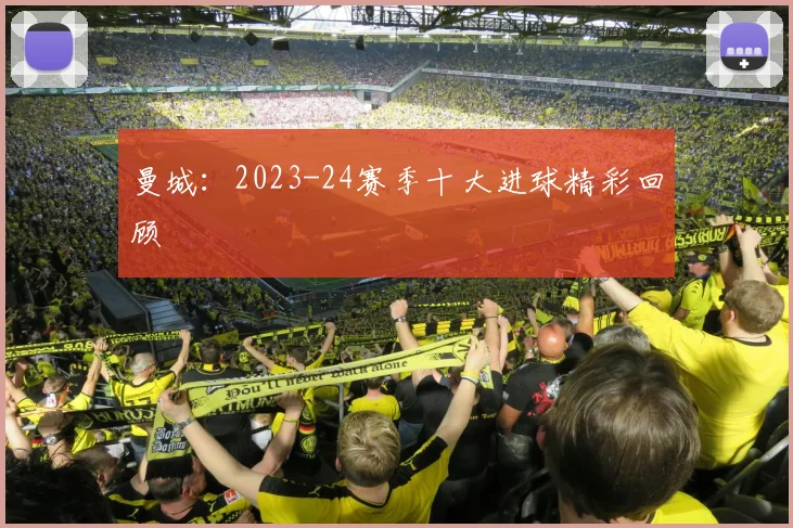 曼城：2023-24赛季十大进球精彩回顾