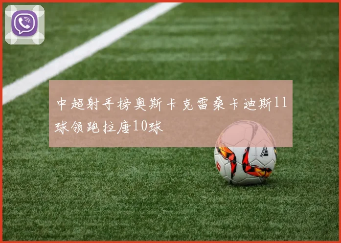 中超射手榜奥斯卡克雷桑卡迪斯11球领跑拉唐10球
