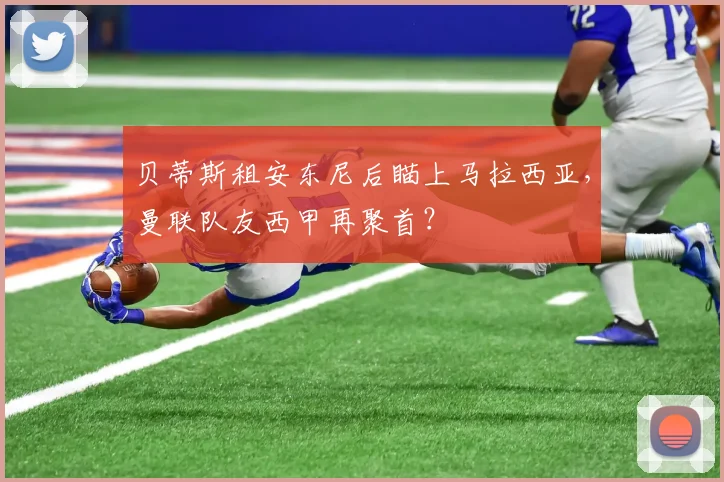 贝蒂斯租安东尼后瞄上马拉西亚，曼联队友西甲再聚首？