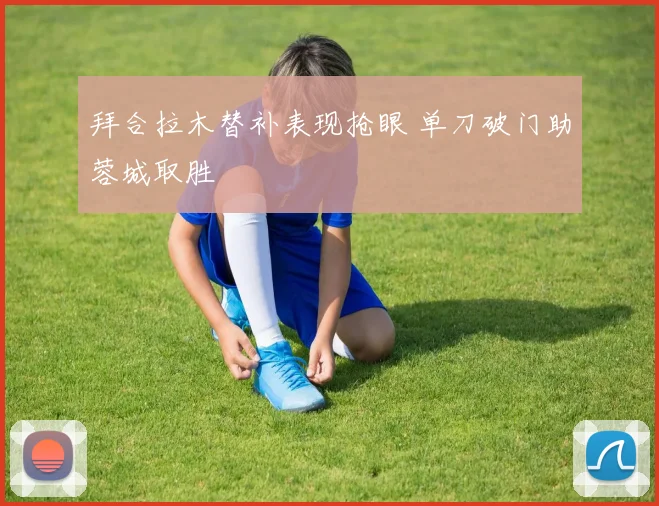 拜合拉木替补表现抢眼 单刀破门助蓉城取胜